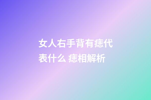 女人右手背有痣代表什么 痣相解析